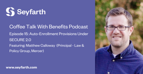 Coffee Talk With Benefits Episode 15: Auto-Enrollment Provisions Under SECURE 2.0