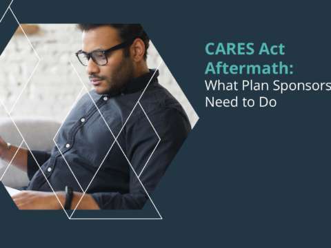 CARES Act Aftermath: What Plan Sponsors Need to Do